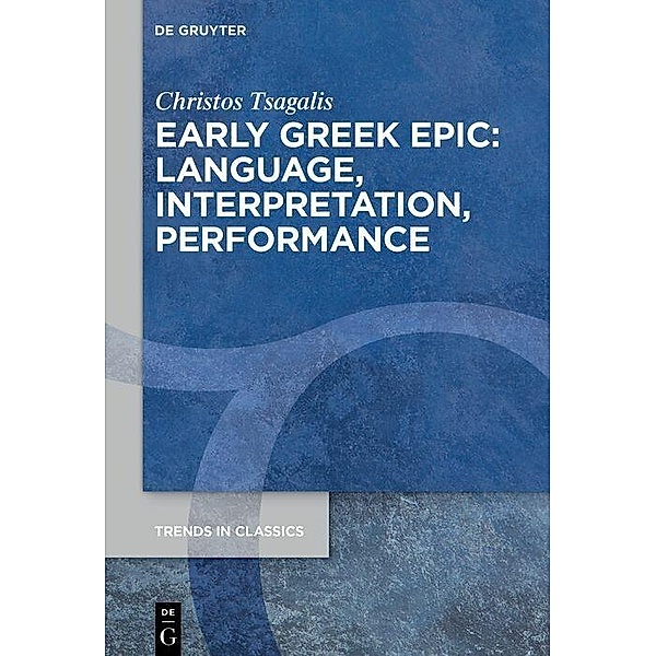 Early Greek Epic: Language, Interpretation, Performance, Christos Tsagalis
