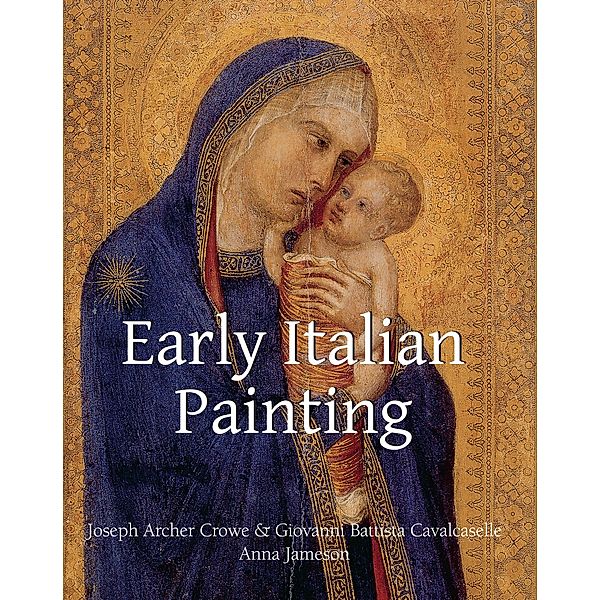 Early Italian Painting, Joseph Archer Crowe, Giovanni Battista Cavalcaselle, Anna Jameson