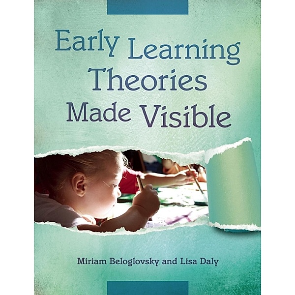 Early Learning Theories Made Visible, Miriam Beloglovsky, Lisa Daly