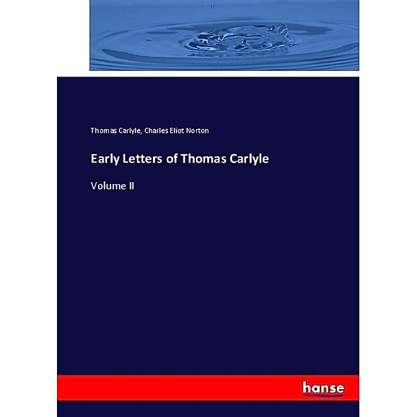 Early Letters of Thomas Carlyle, Thomas Carlyle, Charles Eliot Norton