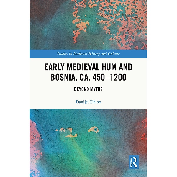 Early Medieval Hum and Bosnia, ca. 450-1200, Danijel Dzino
