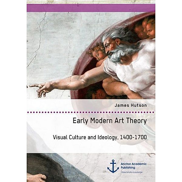 Early Modern Art Theory. Visual Culture and Ideology, 1400-1700, James Hutson