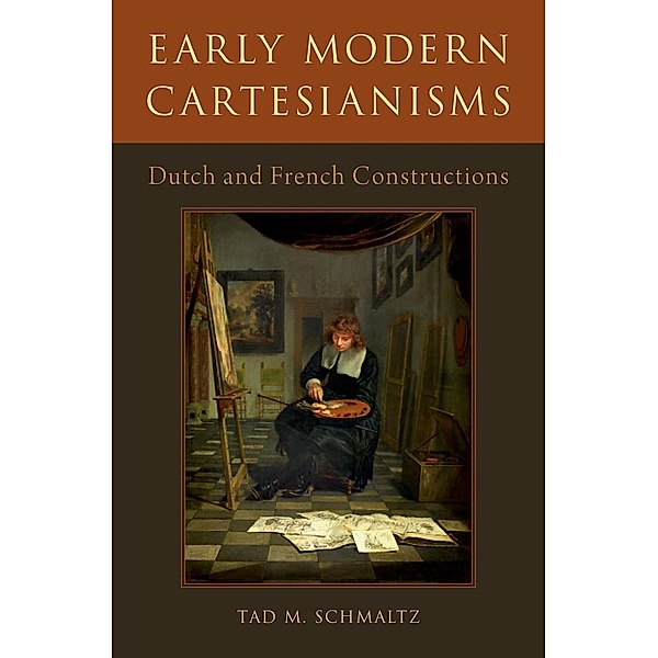 Early Modern Cartesianisms, Tad M. Schmaltz