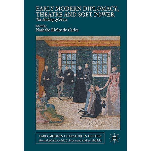 Early Modern Diplomacy, Theatre and Soft Power / Early Modern Literature in History