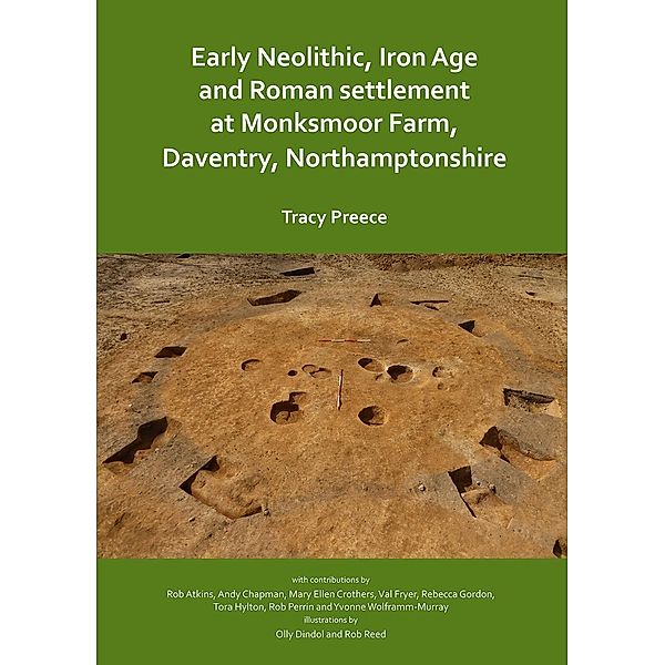 Early Neolithic, Iron Age and Roman settlement at Monksmoor Farm, Daventry, Northamptonshire, Tracy Preece