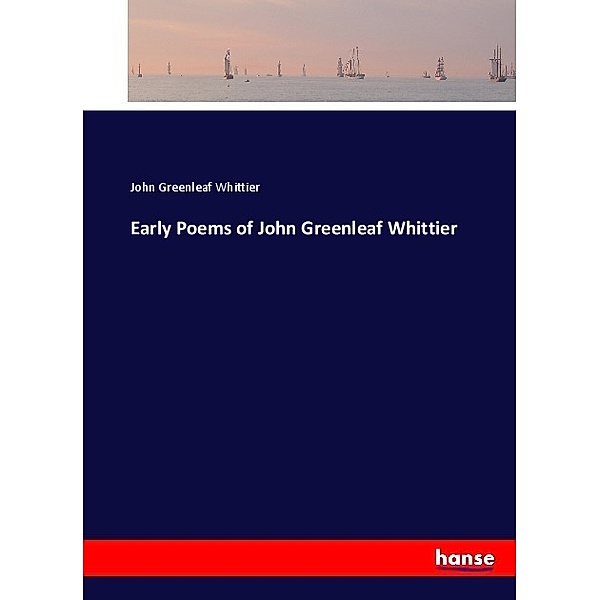 Early Poems of John Greenleaf Whittier, John Greenleaf Whittier