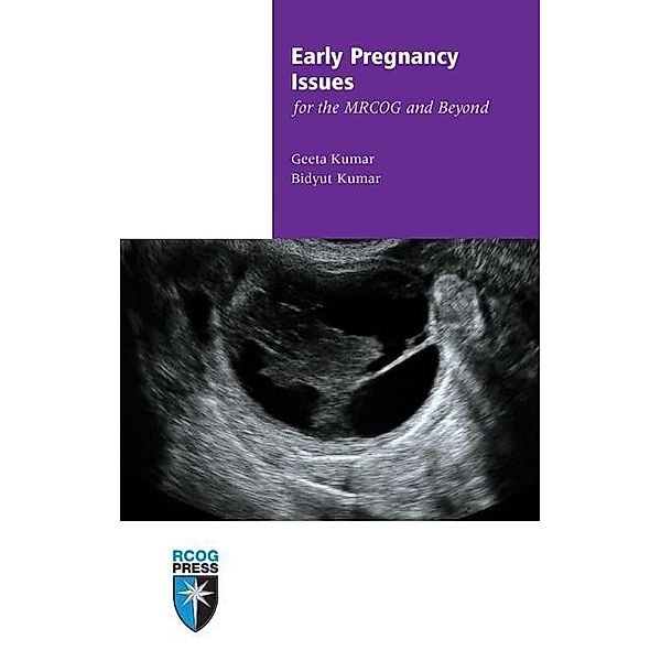 Early Pregnancy Issues for the MRCOG and Beyond / Membership of the Royal College of Obstetricians and Gynaecologists and Beyond, Geeta Kumar