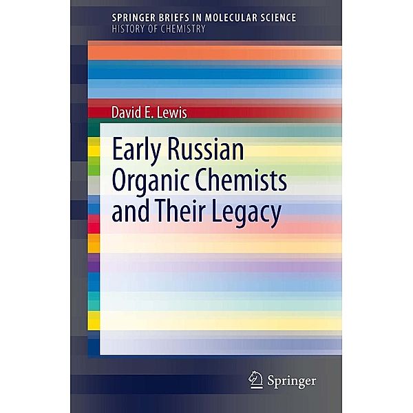 Early Russian Organic Chemists and Their Legacy / SpringerBriefs in Molecular Science Bd.4, David E Lewis