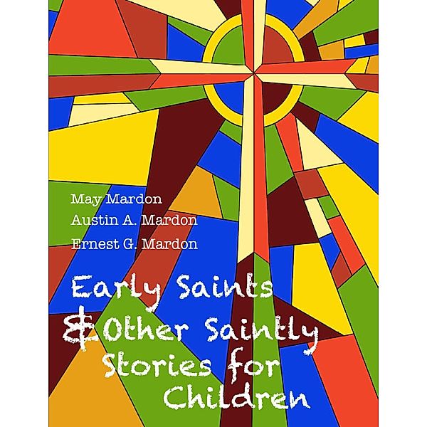 Early Saints and Other Saintly Stories for Children, Austin Mardon, Ernest G. Mardon, May Mardon