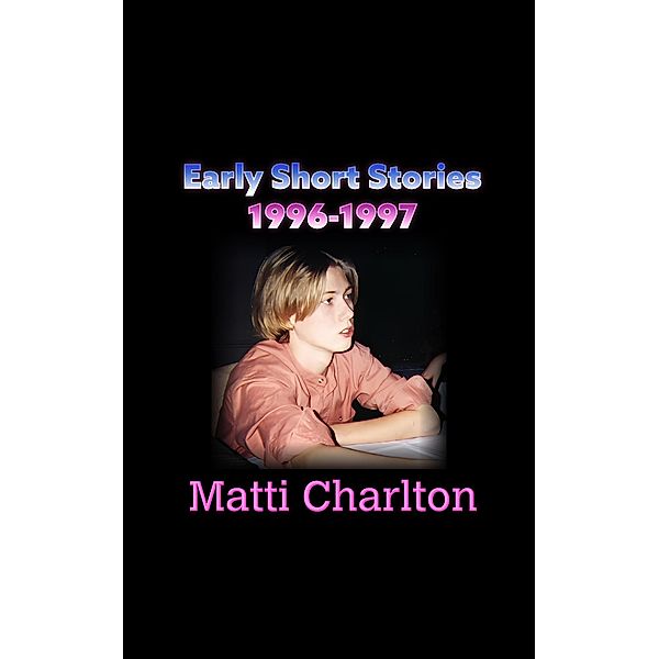 Early Short Stories 1996-1997, Matti Charlton