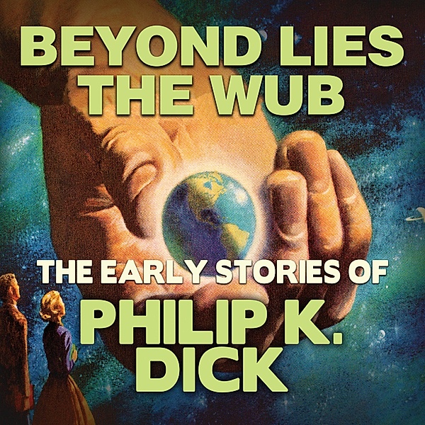 Early Stories of Philip K. Dick - Early Stories of Philip K. Dick, Beyond Lies the Wub, Philip K. Dick