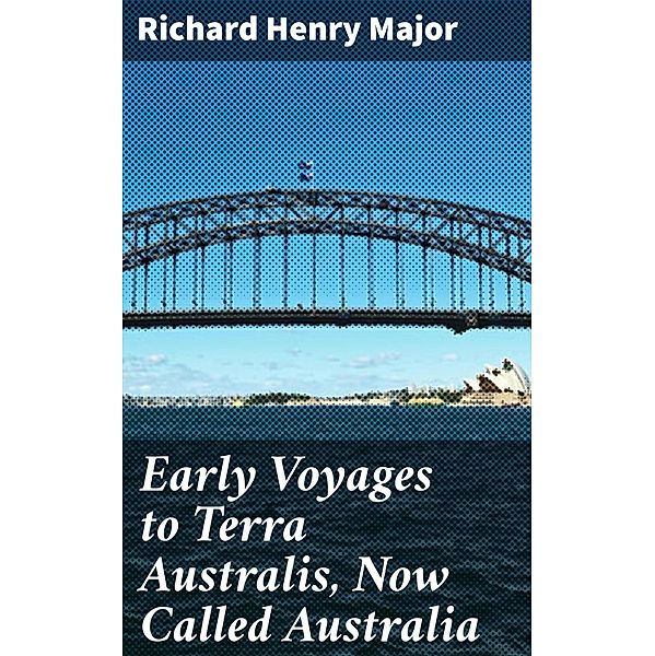 Early Voyages to Terra Australis, Now Called Australia, Richard Henry Major