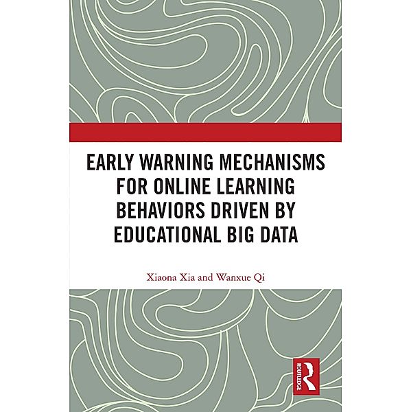 Early Warning Mechanisms for Online Learning Behaviors Driven by Educational Big Data, Xiaona Xia, Wanxue Qi