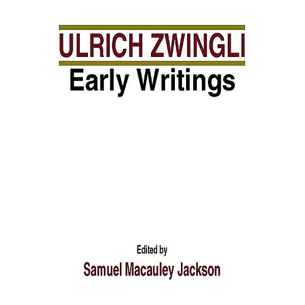 Early Writings / The Latin Works and Correspondence of Huldreich Zwingli Bd.1, Ulrich Zwingli