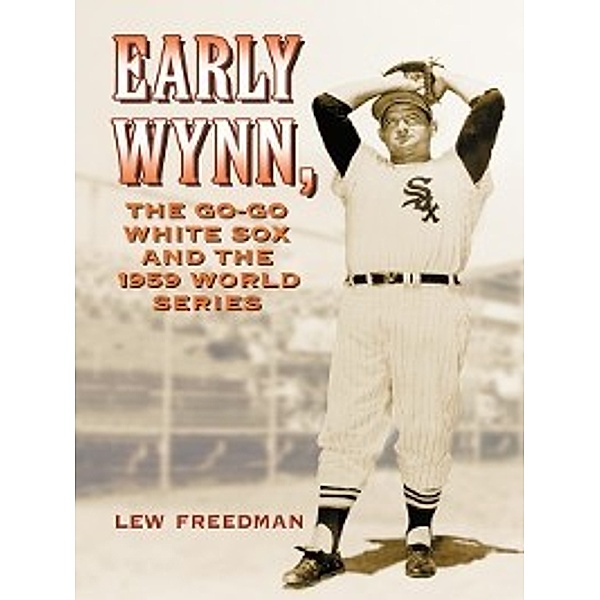 Early Wynn, the Go-Go White Sox and the 1959 World Series, Lew Freedman