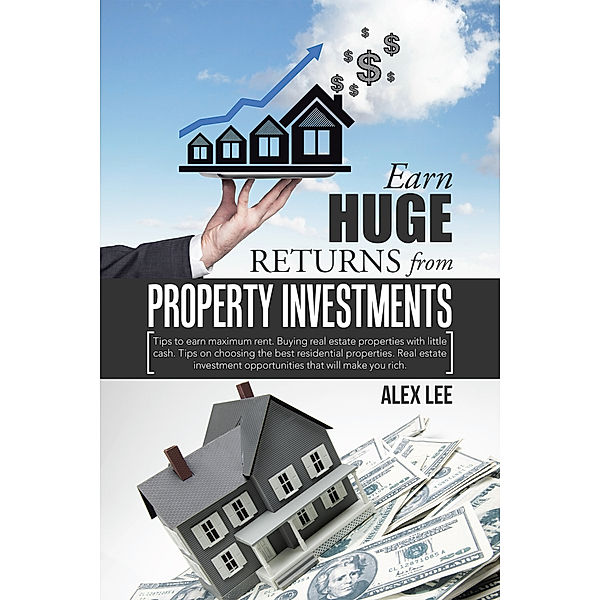 Earn Huge Returns from Property Investments, Alex Lee