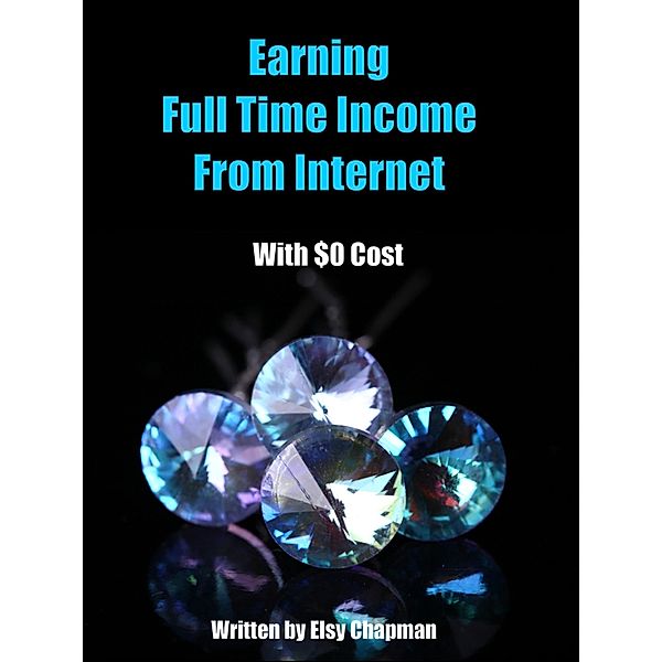 Earning Full Time Income From Internet With $0 Cost (24 Hours Learning Series, #1) / 24 Hours Learning Series, Elsychapman