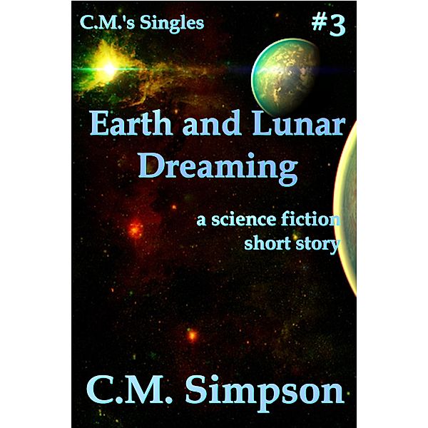 Earth and Lunar Dreaming (C.M.'s Singles, #3) / C.M.'s Singles, C. M. Simpson