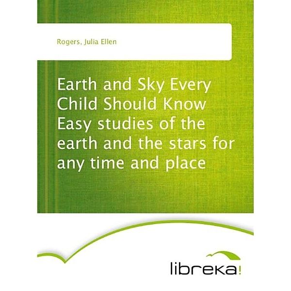 Earth and Sky Every Child Should Know Easy studies of the earth and the stars for any time and place, Julia Ellen Rogers