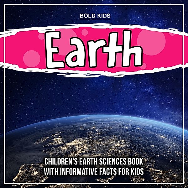 Earth: Children's Earth Sciences Book With Informative Facts For Kids / Bold Kids, Bold Kids