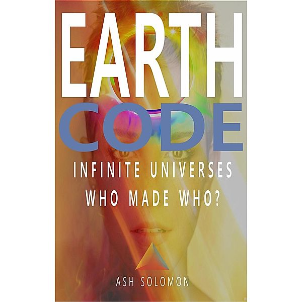 Earth Code Infinite Universes Who Made Who?, Ash Solomon