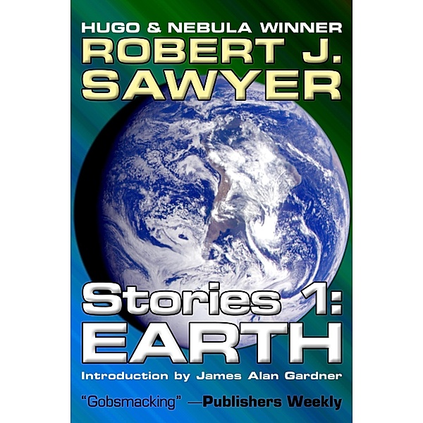 Earth (Complete Short Fiction, #1) / Complete Short Fiction, Robert J. Sawyer