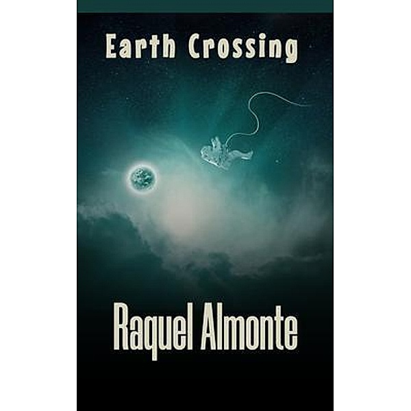 Earth Crossing / Raquel Almonte, Raquel Almonte