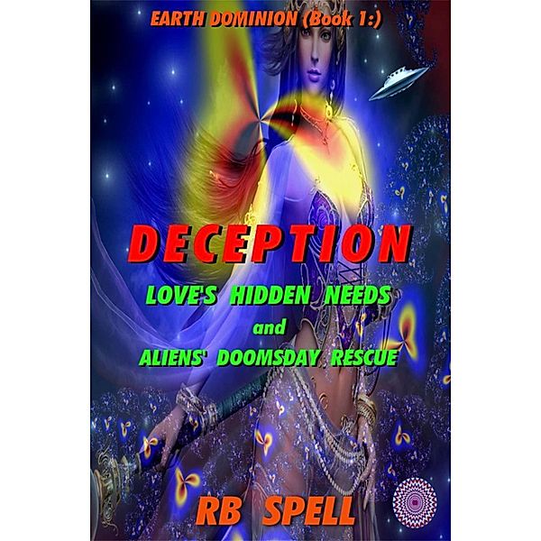 Earth Dominion (Book 1): Deception: Love’s Hidden Needs and Aliens’ Doomsday, Rb Spell