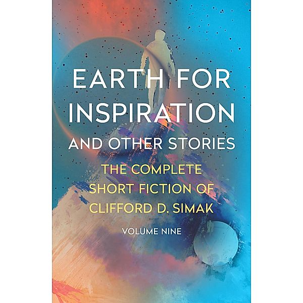Earth for Inspiration / The Complete Short Fiction of Clifford D. Simak, Clifford D. Simak