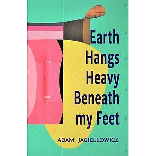 Earth Hangs Heavy Beneath my Feet, Adam Jagiellowicz