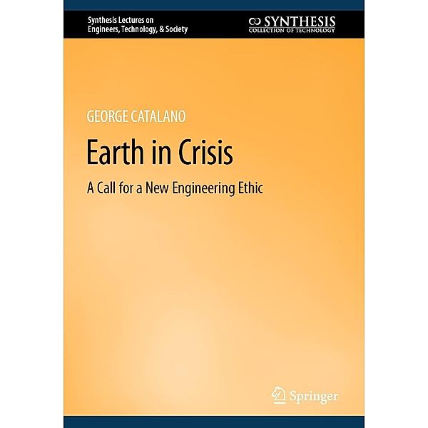 Earth in Crisis / Synthesis Lectures on Engineers, Technology, & Society Bd.26, George Catalano