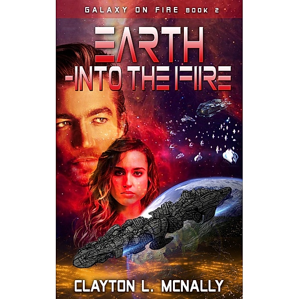 Earth -Into the Fire (Galaxy on Fire, #2) / Galaxy on Fire, Clayton L McNally