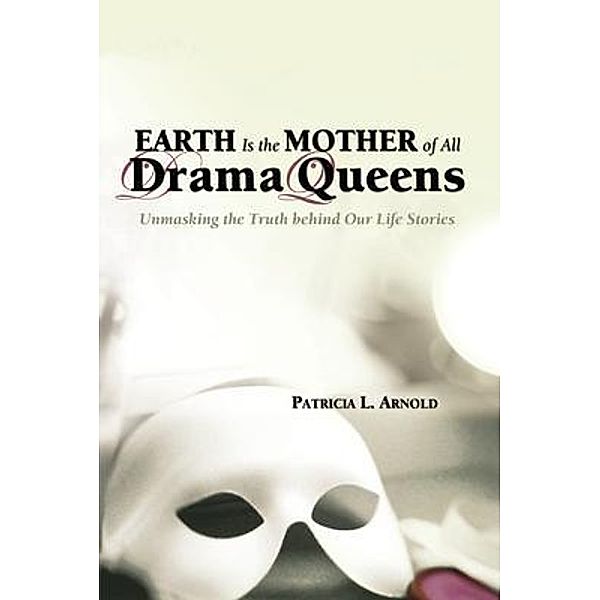 Earth Is the Mother of All Drama Queens, Patricia L. Arnold