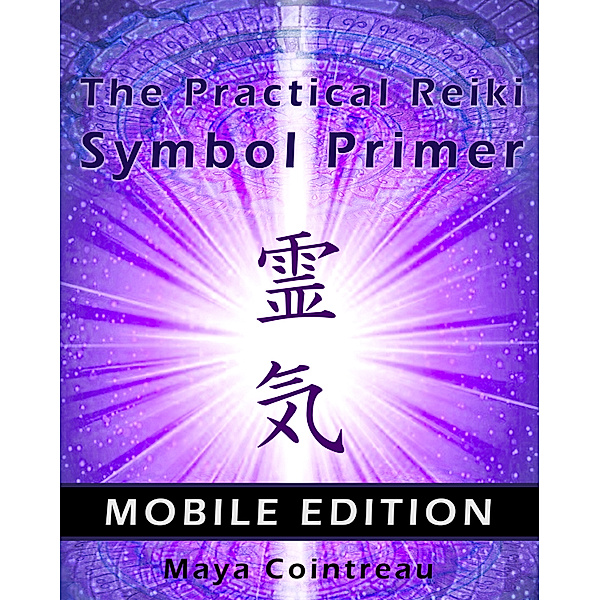 Earth Lodge Guides: The Practical Reiki Symbol Primer: Mobile Edition, Maya Cointreau