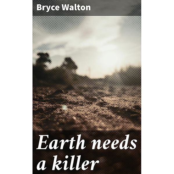 Earth needs a killer, Bryce Walton