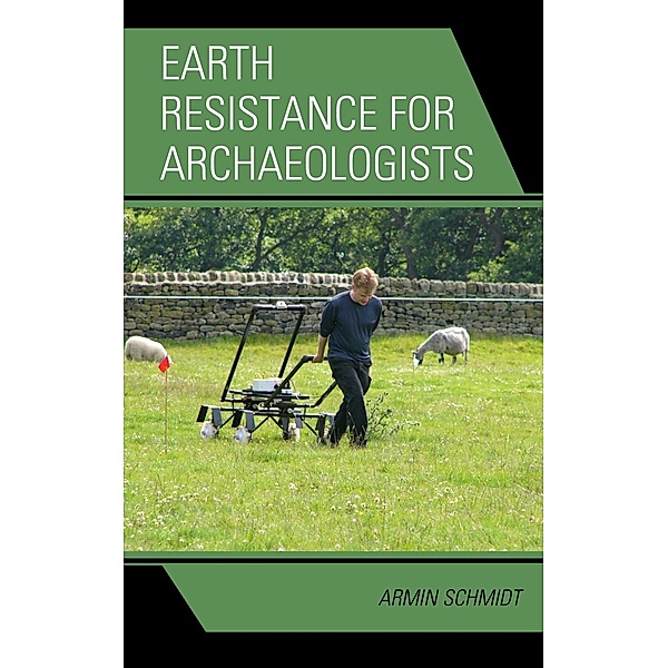 Earth Resistance for Archaeologists / Geophysical Methods for Archaeology, Armin Schmidt