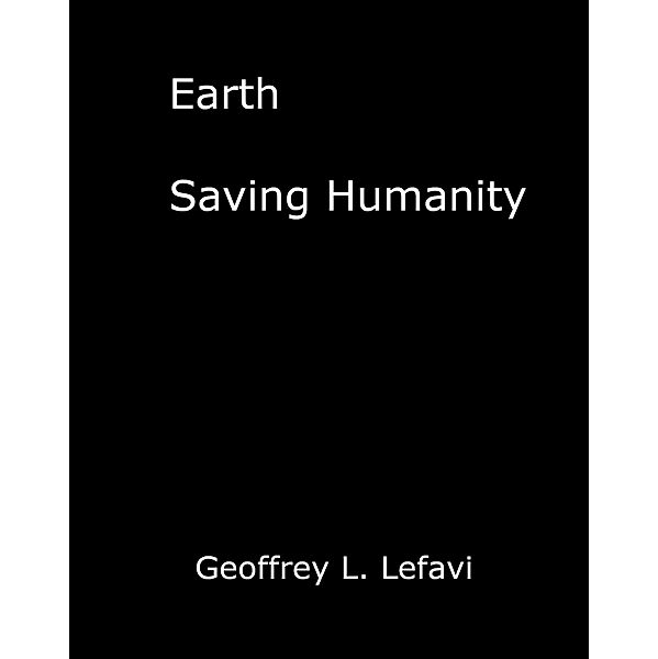 Earth, Saving Humanity, Geoffrey L. Lefavi