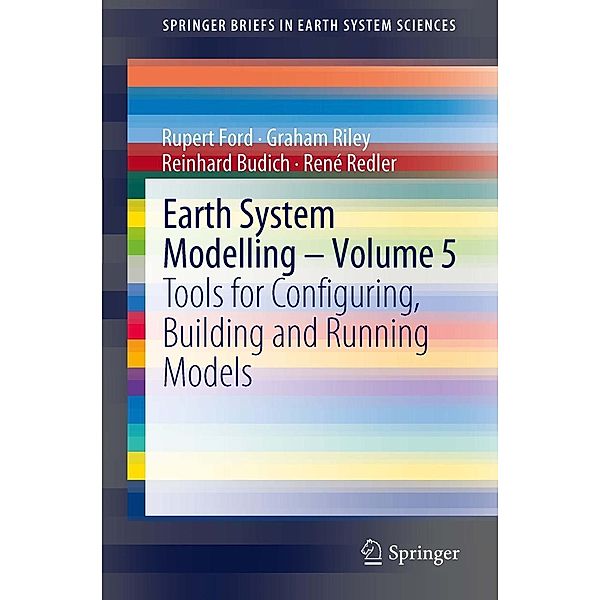 Earth System Modelling - Volume 5 / SpringerBriefs in Earth System Sciences, Rupert Ford, Graham Riley, Reinhard Budich, René Redler