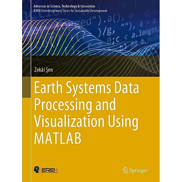 Earth Systems Data Processing and Visualization Using MATLAB / Advances in Science, Technology & Innovation, Zekâi Sen