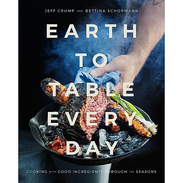Earth to Table Every Day, Jeff Crump, Bettina Schormann