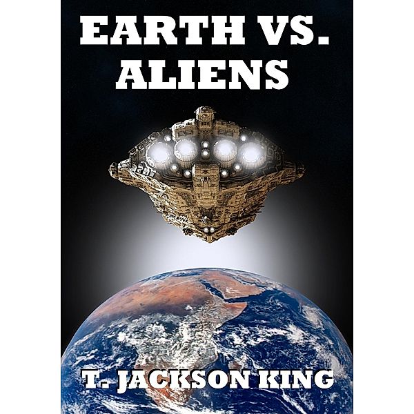 Earth Vs. Aliens (Aliens Series, #1) / Aliens Series, T. Jackson King