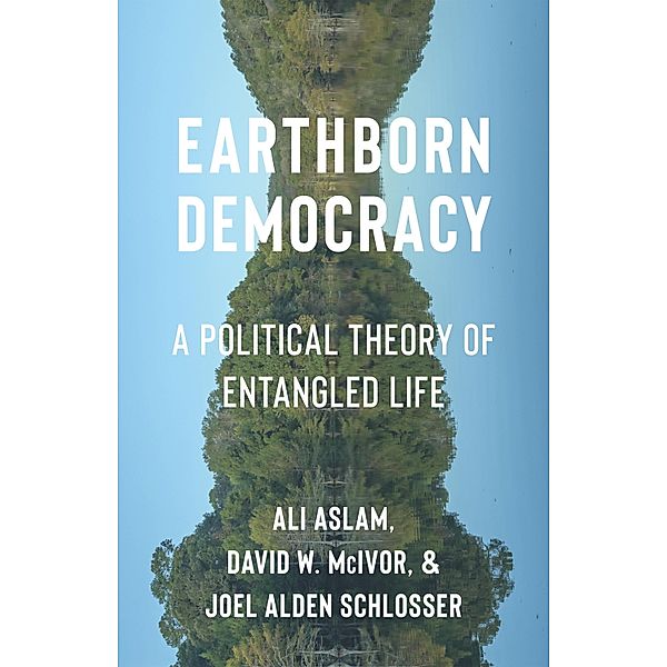 Earthborn Democracy / Critical Life Studies, Ali Aslam, David W. McIvor, Joel Alden Schlosser
