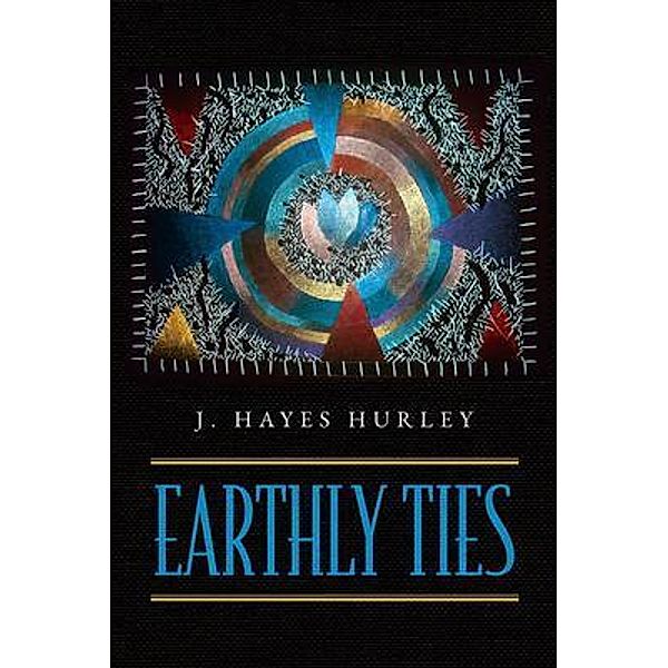 Earthly Ties, J. Hayes Hurley