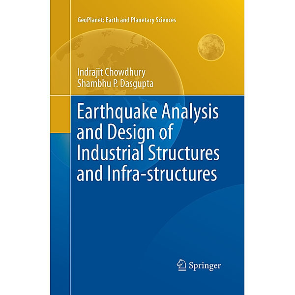 Earthquake Analysis and Design of Industrial Structures and Infra-structures, Indrajit Chowdhury, Shambhu P. Dasgupta