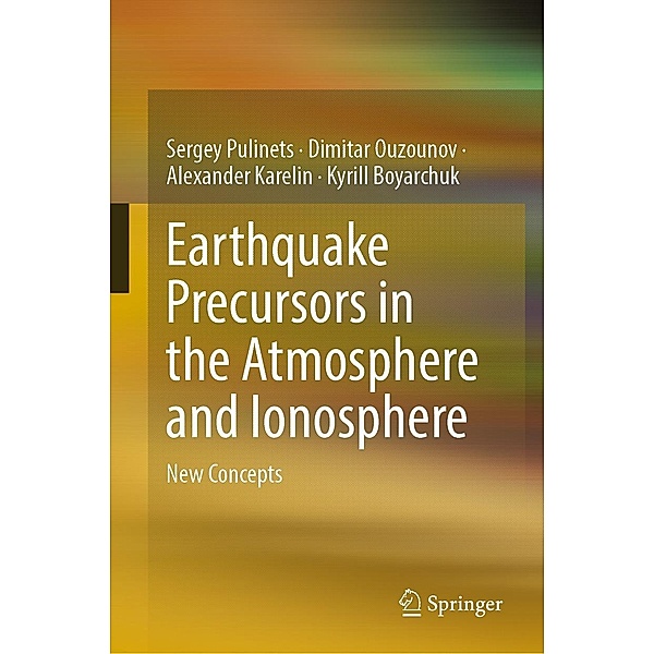 Earthquake Precursors in the Atmosphere and Ionosphere, Sergey Pulinets, Dimitar Ouzounov, Alexander Karelin, Kyrill Boyarchuk