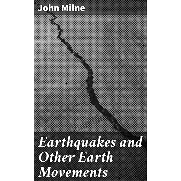 Earthquakes and Other Earth Movements, John Milne
