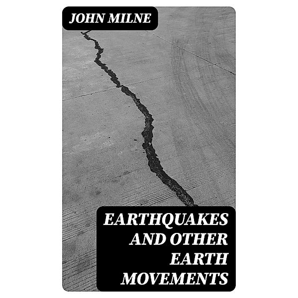 Earthquakes and Other Earth Movements, John Milne