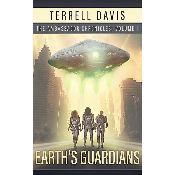 Earth's Guardians (The Ambassador Chronicles Volume I) / The Ambassador Chronicles Volume I, Terrell Davis