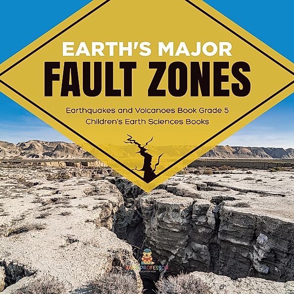 Earth's Major Fault Zones | Earthquakes and Volcanoes Book Grade 5 | Children's Earth Sciences Books / Baby Professor, Baby