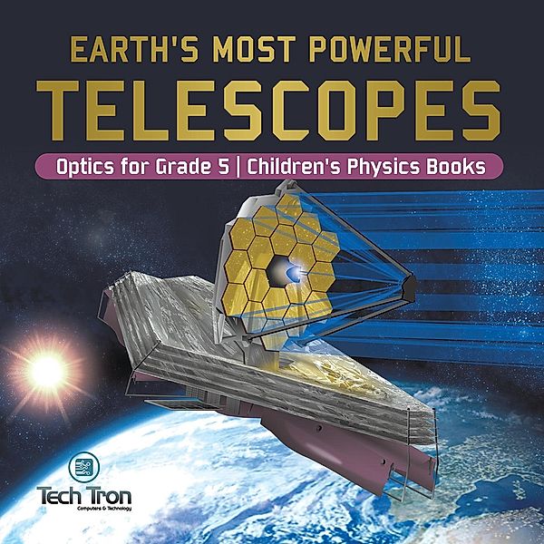 Earth's Most Powerful Telescopes | Optics for Grade 5 | Children's Physics Books / Tech Tron, Tech Tron